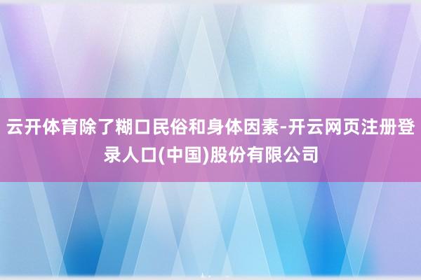 云开体育除了糊口民俗和身体因素-开云网页注册登录人口(中国)股份有限公司