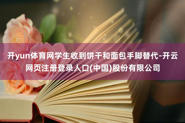 开yun体育网学生收到饼干和面包手脚替代-开云网页注册登录人口(中国)股份有限公司